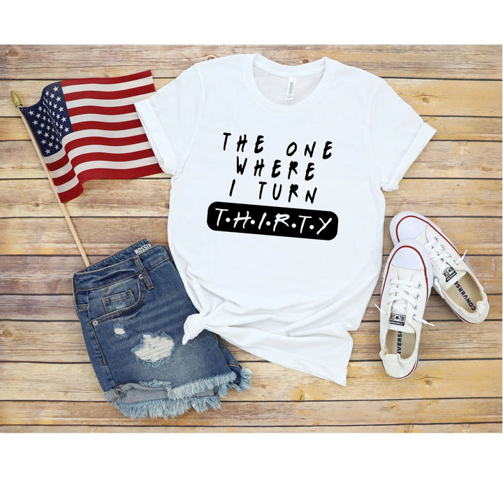 Dirty Thirty Shirt - The One Where I Turn 30 | 30th Birthday Tee Cypress DTF