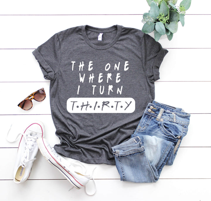 Dirty Thirty Shirt - The One Where I Turn 30 | 30th Birthday Tee Cypress DTF