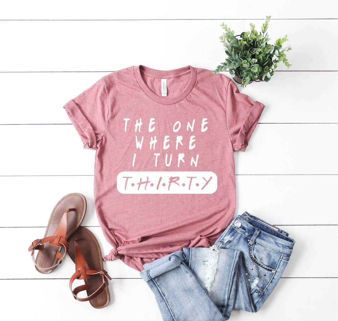 Dirty Thirty Shirt - The One Where I Turn 30 | 30th Birthday Tee Cypress DTF