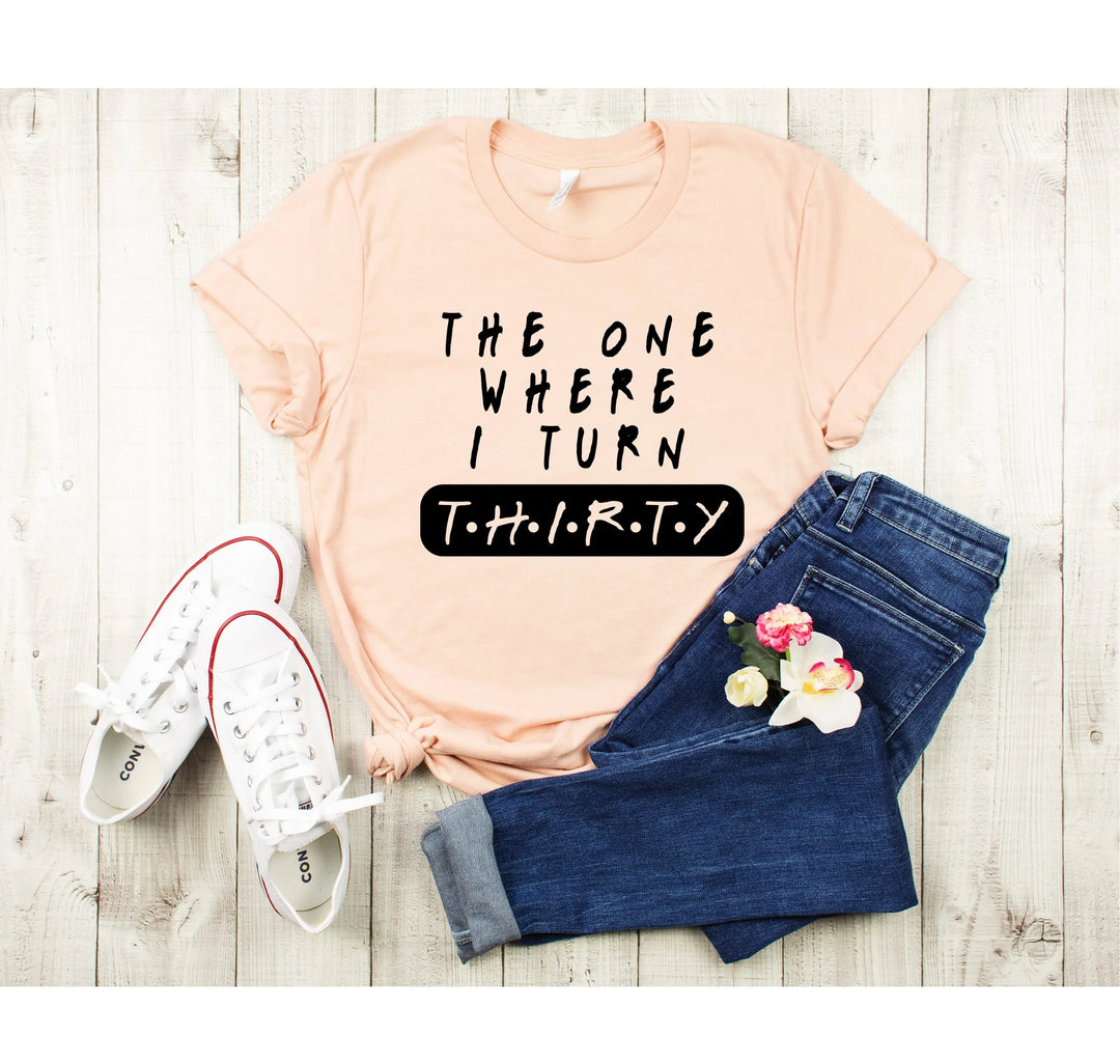 Dirty Thirty Shirt - The One Where I Turn 30 | 30th Birthday Tee Cypress DTF