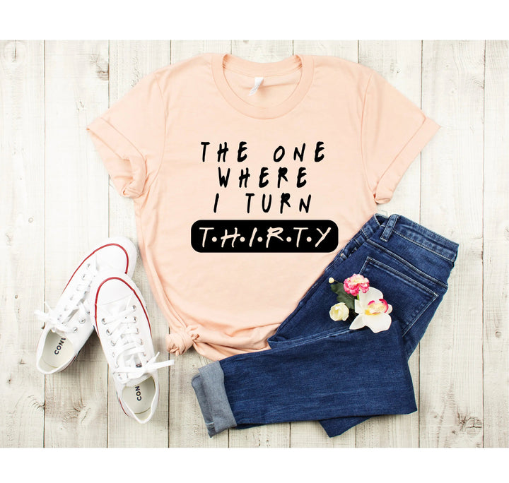 Dirty Thirty Shirt - The One Where I Turn 30 | 30th Birthday Tee Cypress DTF