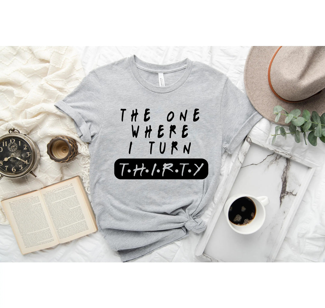 Dirty Thirty Shirt - The One Where I Turn 30 | 30th Birthday Tee Cypress DTF