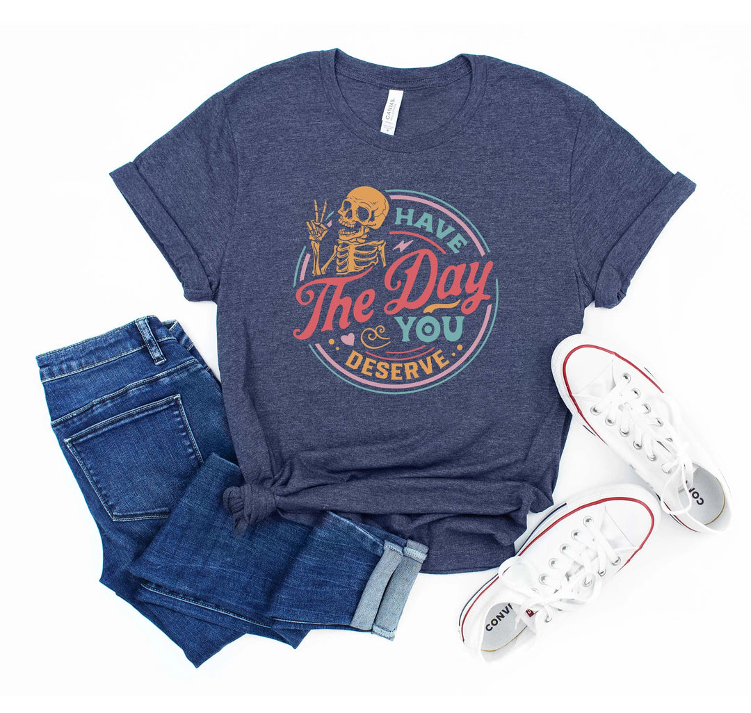 Have the Day You Deserve Shirt - Motivational Skeleton Graphic Tee Cypress DTF