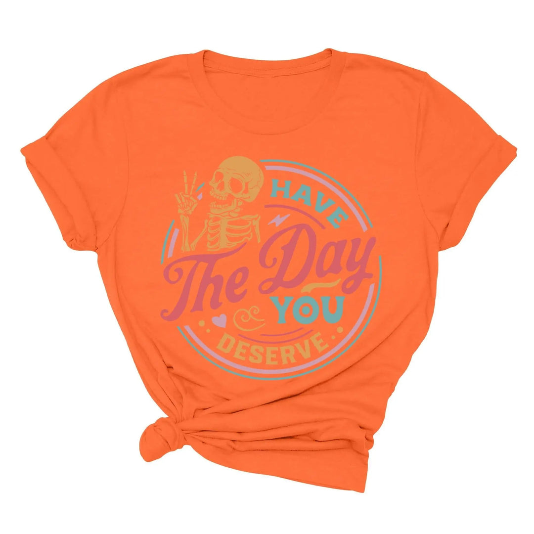 Have the Day You Deserve Shirt - Motivational Skeleton Graphic Tee Shirtprintingcenter
