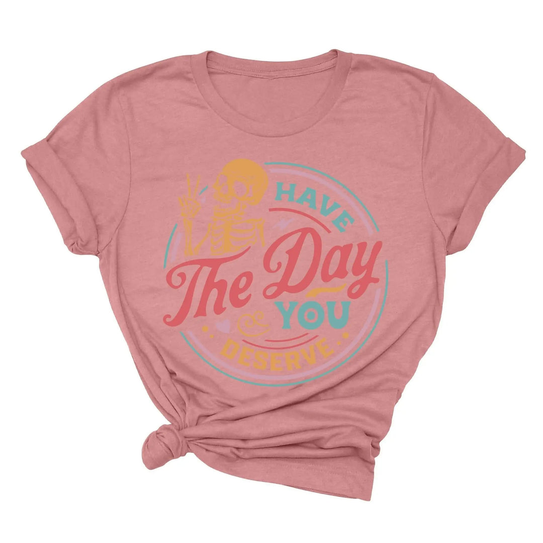 Have the Day You Deserve Shirt - Motivational Skeleton Graphic Tee Shirtprintingcenter