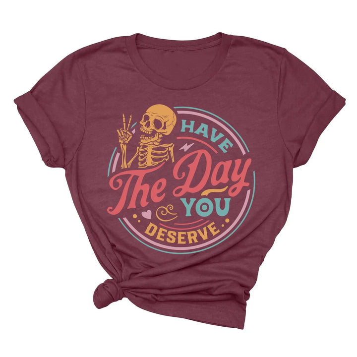 Have the Day You Deserve Shirt - Motivational Skeleton Graphic Tee Shirtprintingcenter