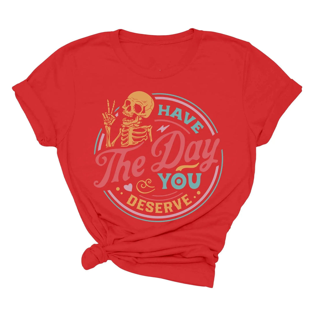 Have the Day You Deserve Shirt - Motivational Skeleton Graphic Tee Shirtprintingcenter