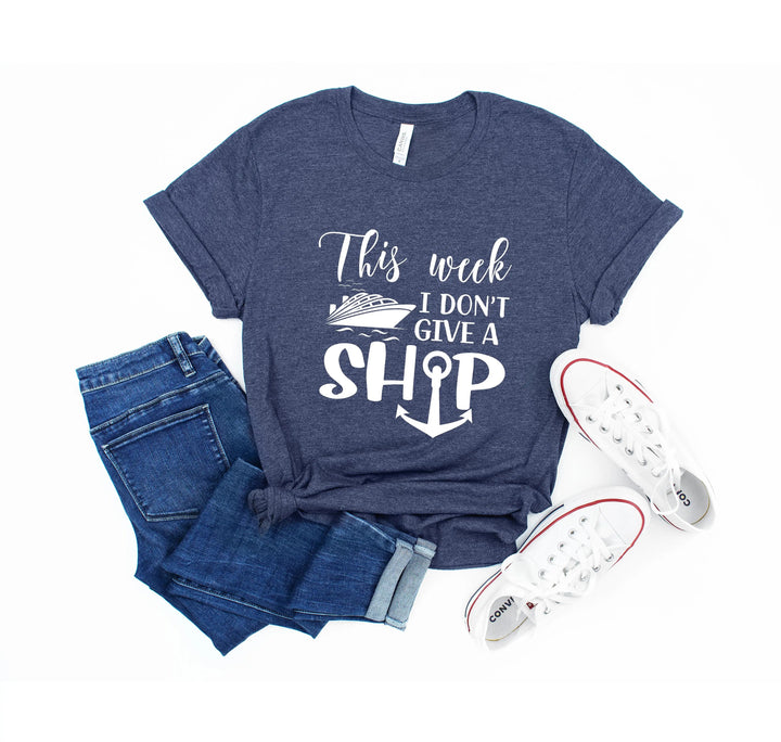 This Week I Don't Give A Ship T-Shirt - Funny Cruise Vacation Tee Cypress DTF